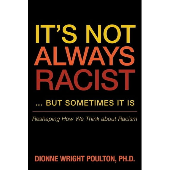 It S Not Always Racist But Sometimes It Is: Reshaping How We Think about Racism (Paperback)