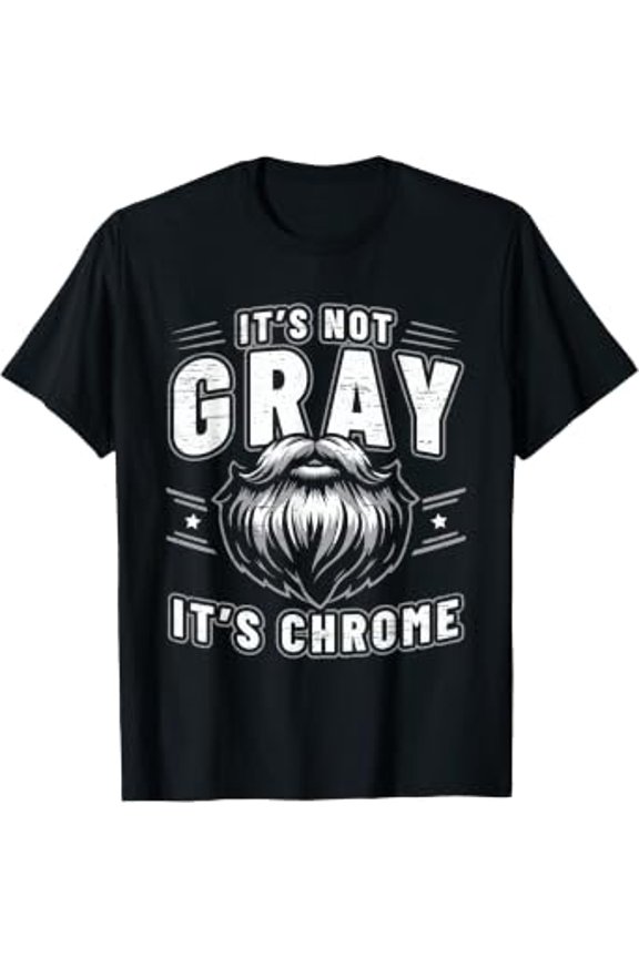 It'S Not Gray It'S Chrome Beard T-Shirt