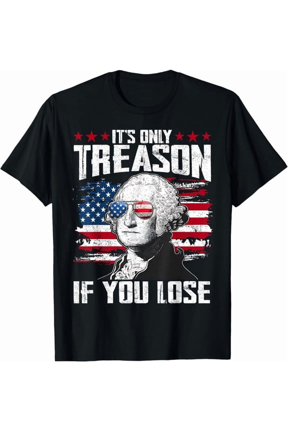 It'S Only Treason If You Lose George Washington 4Th Of July T-Shirt, Unisex T-Shirt