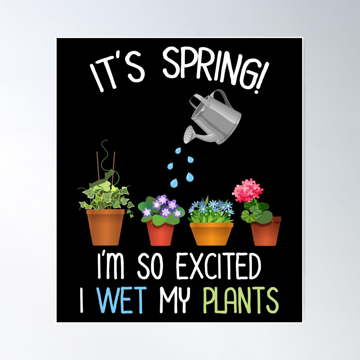 Excited Spring It'S Spring! I'M So Excited I Wet My Plants Poster Wall Art, Modern ...