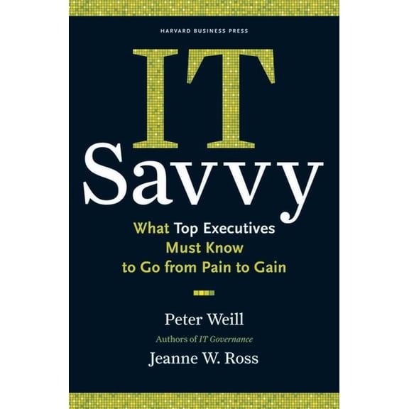 It Savvy: What Top Executives Must Know to Go from Pain to Gain, (Hardcover)