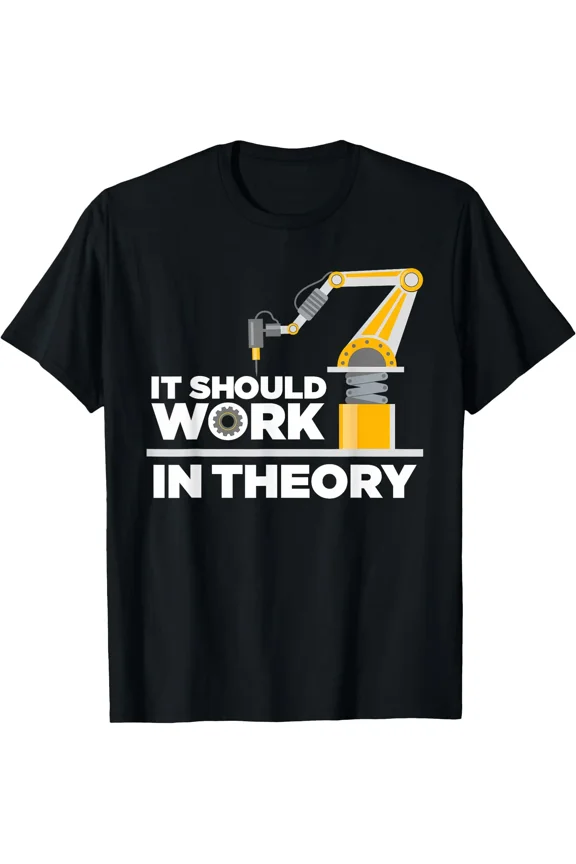 It Should Work In Theory Robotic Arm Engineer Tech Innovation Unisex T-Shirt, S-5XL
