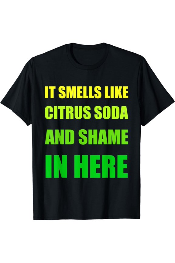 It Smells Like Citrus Soda and Shame in Here. Funny Sarcasm T-Shirt