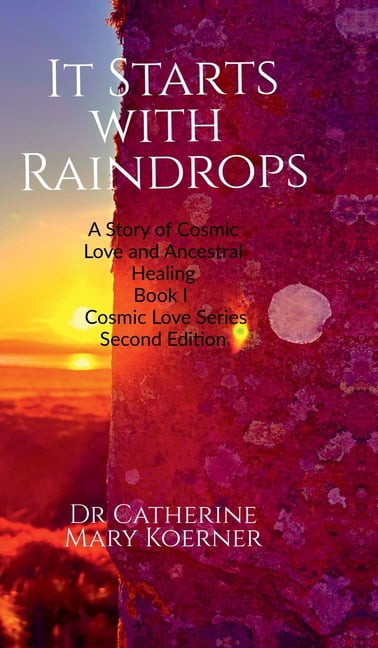 It Starts with Raindrops: A Story of Cosmic Love and Ancestral Healing: Book I Cosmic Love Series Second Edition., (Hardcover)