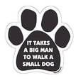 thumbnail image 1 of It Takes A Big Man To Walk A Small Dog - Paw Magnet, 1 of 1