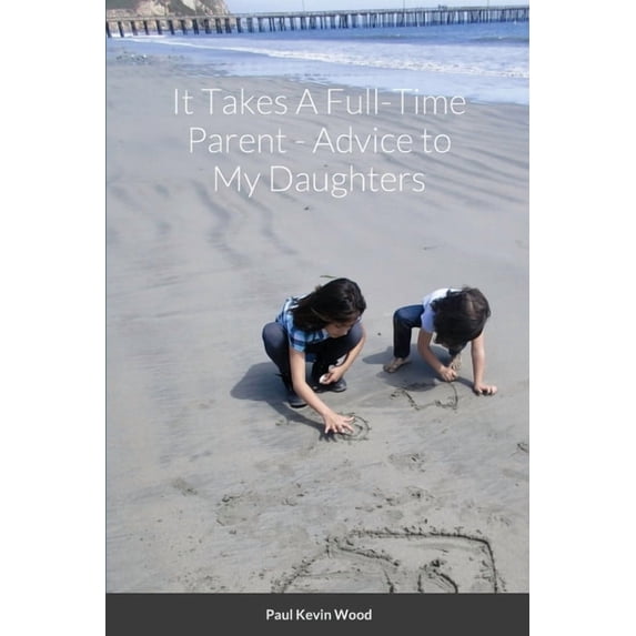 It Takes A Full-Time Parent: Advice to My Daughters, (Paperback)