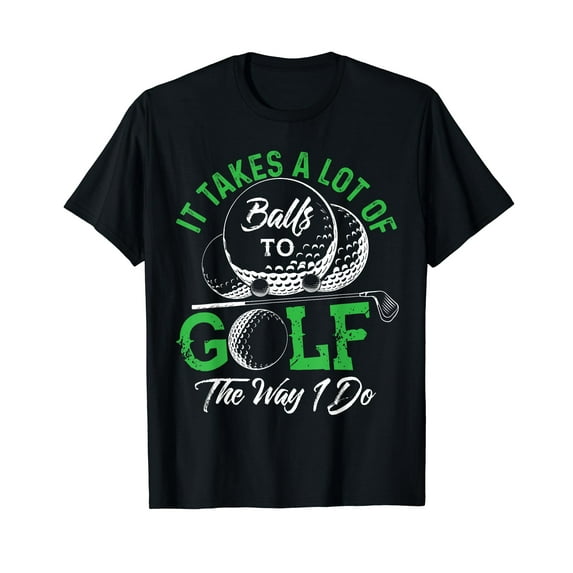 It Takes A Lot Of Balls To Golf The Way I Do Shirts Golf T-Shirt