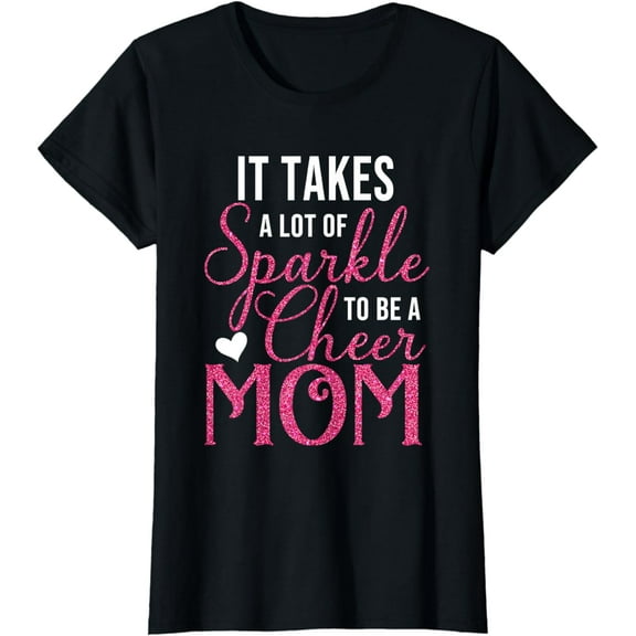 It Takes A Lot Of Sparkle To Be A Cheer Mom Funny Saying T-Shirt