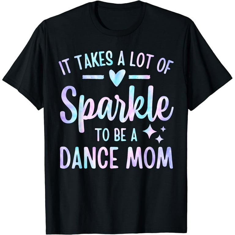 It Takes A Lot Of Sparkle To Be A Dance Mom Funny T-Shirt