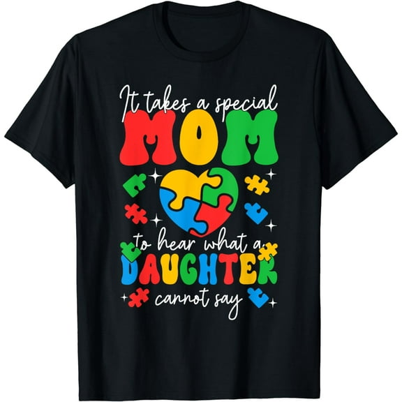It Takes A Special Mom To Hear Daughter Cannot Say Autism T-Shirt