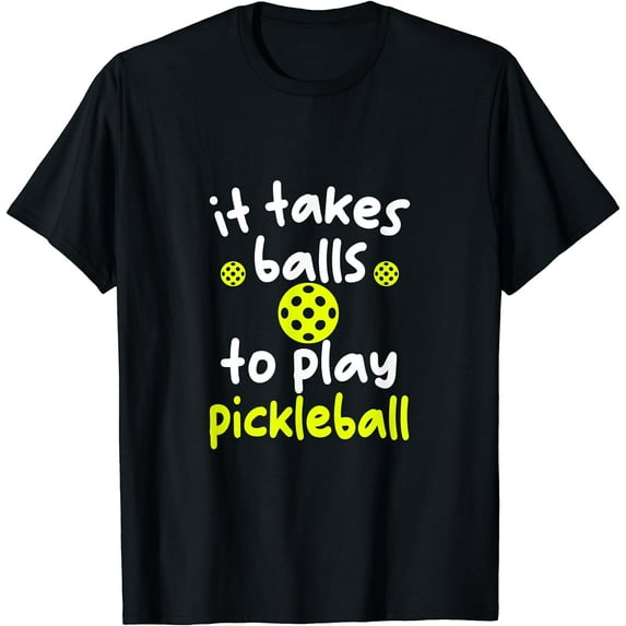 It Takes Balls To Play Pickleball T-Shirt