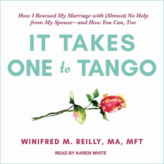 It Takes One to Tango: How I Rescued My Marriage with (Almost) No Help from My Spouse--And How You Can, Too (Audiobook)