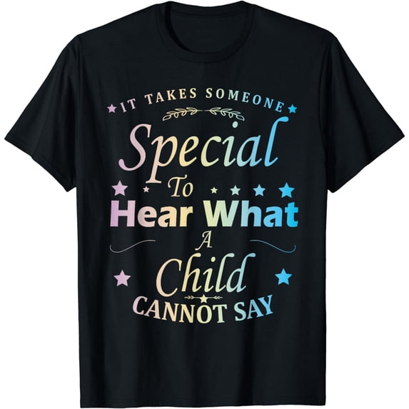 It Takes Someone Special To Hear What A Child Cannot Say T-Shirt