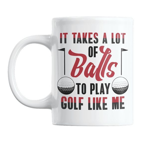 It Takes a Lot of Balls to Play Golf, Humor Quotes Coffee & Tea Gift Mug Cup (11oz)