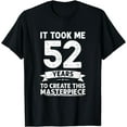 thumbnail image 1 of It Took 52 Years To Create This Masterpiece 52th Birthday T-Shirt, 1 of 3