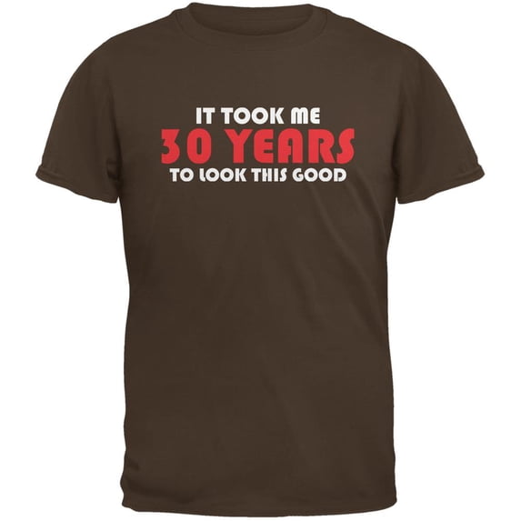 It Took Me 30 Years To Look This Good Brown Adult T-Shirt - Medium