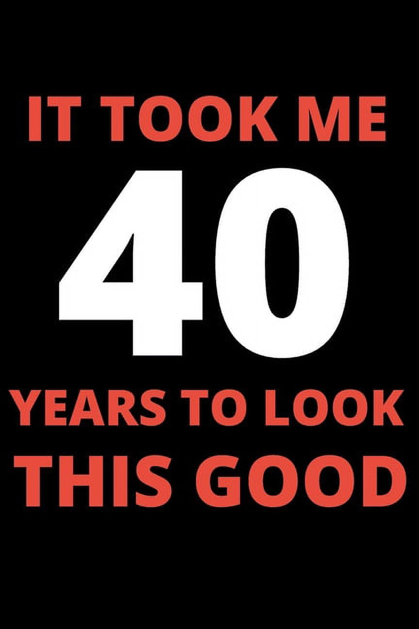 It Took Me 40 Years To Look This Good: 40 year old gifts for men, women ...