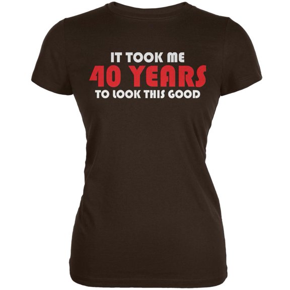 It Took Me 40 Years To Look This Good Brown Juniors Soft T-Shirt - Large