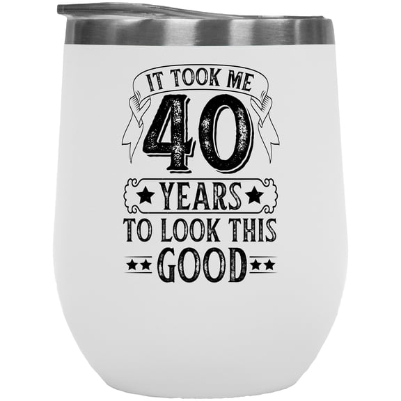 It Took Me 40 Years to Look This Good, Funny Witty 40th Birthday Celebrant, White 12oz Wine Tumbler