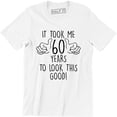 thumbnail image 1 of It Took Me 60 Years To Look This Good 60th Birthday - Funny Mens T-Shirt, 1 of 4