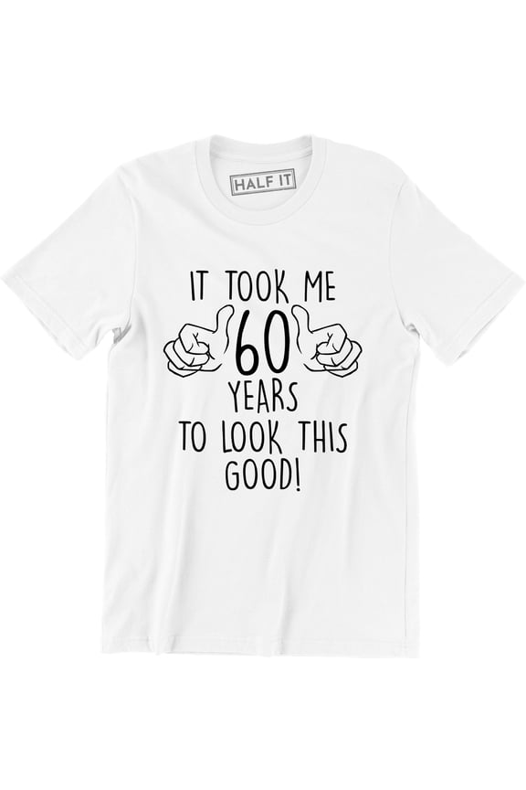 It Took Me 60 Years To Look This Good 60th Birthday - Funny Mens T-Shirt