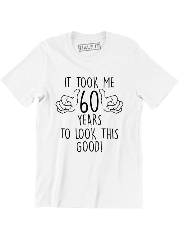 It Took Me 60 Years To Look This Good 60th Birthday - Funny Mens T-Shirt