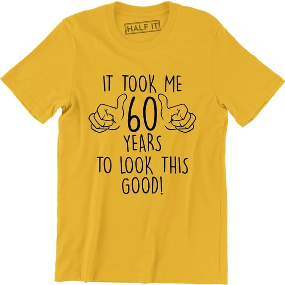 It Took Me 60 Years To Look This Good 60th Birthday - Funny Mens T-Shirt