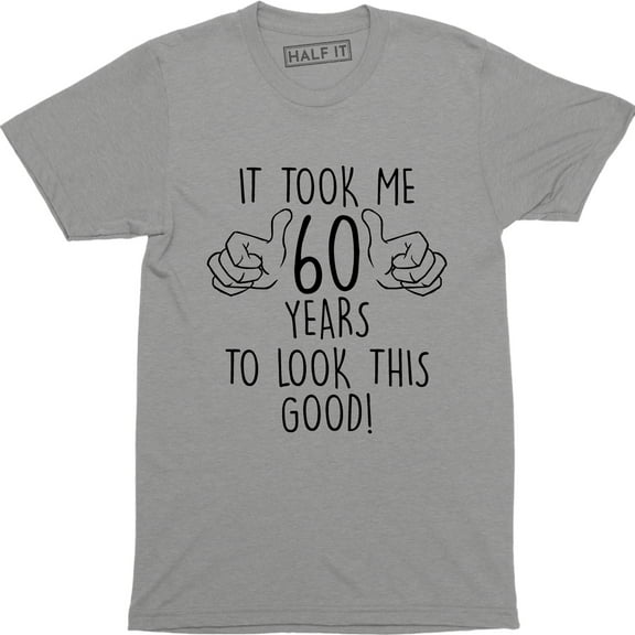 It Took Me 60 Years To Look This Good 60th Birthday - Funny Mens T-Shirt