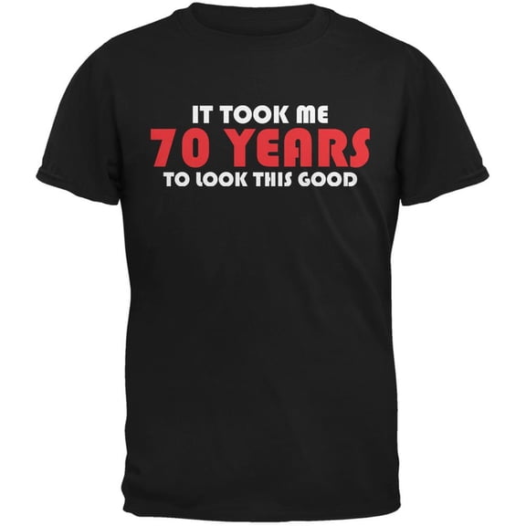 It Took Me 70 Years To Look This Good Black Adult T-Shirt - 2X-Large