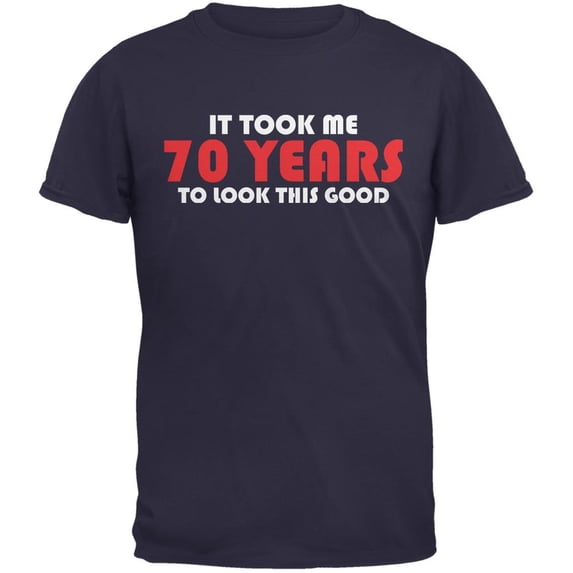 It Took Me 70 Years To Look This Good Navy Adult T-Shirt - X-Large