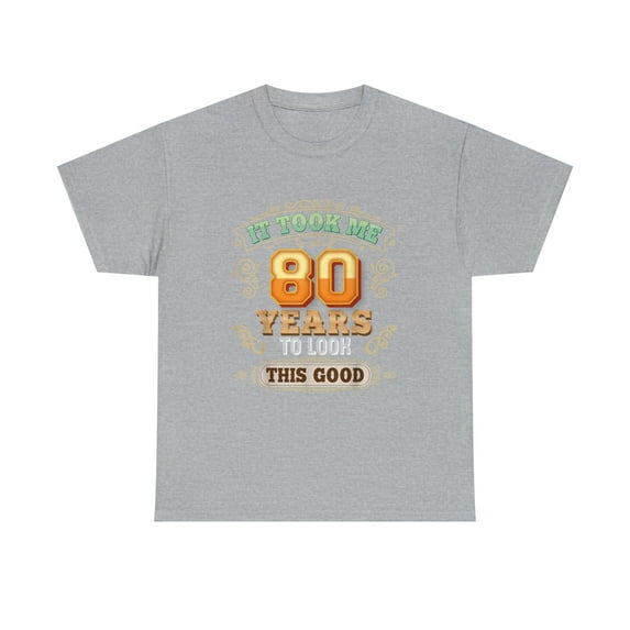 It Took Me 80 Years To Look This Good 80th Happy Birthday Tshirt