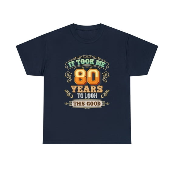 It Took Me 80 Years To Look This Good 80th Happy Birthday Tshirt