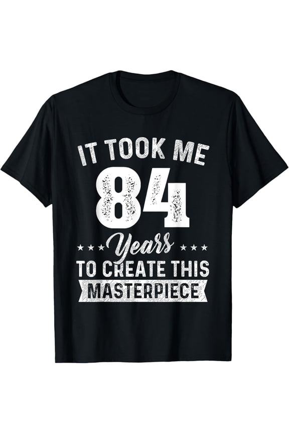 It Took Me 84 Years Masterpiece 84th Birthday 84 Years Old T-Shirt