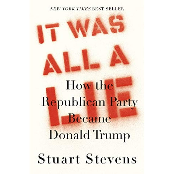 Pre-Owned It Was All a Lie: How the Republican Party Became Donald Trump (Hardcover) 0525658459 9780525658450