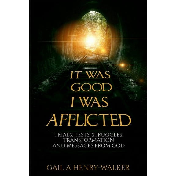 It Was Good I Was Afflicted : Trials, Tests, Struggles, Transformation and Messages from God (Paperback)