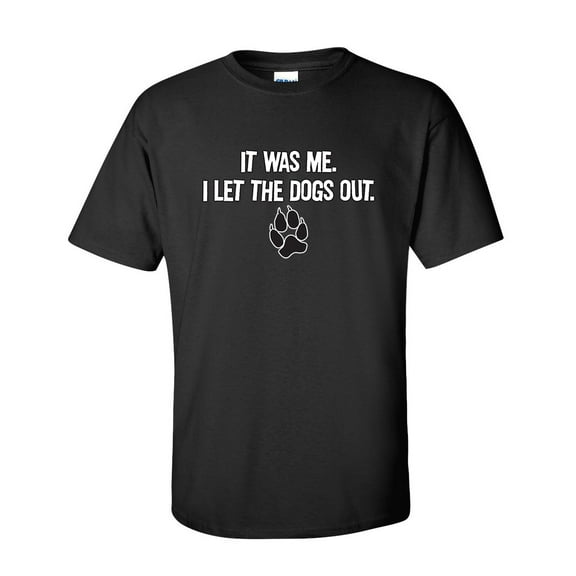 It Was Me I Let The Dogs Out Sarcastic Humor Graphic Novelty Funny Tall T Shirt