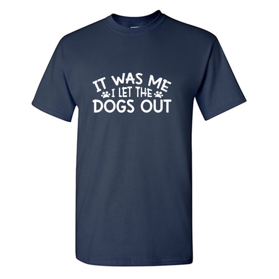 It Was Me I Let The Dogs Out Sarcastic Humor Graphic Tees Gift For Mens Novelty Funny T Shirt