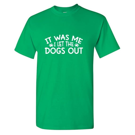 It Was Me I Let The Dogs Out Sarcastic Humor Graphic Tees Gift For Mens Novelty Funny T Shirt