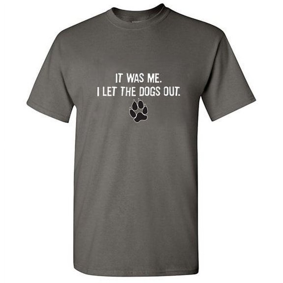 It Was Me I Let The Dogs Out Sarcastic Humor Graphics Men Funny T Shirt