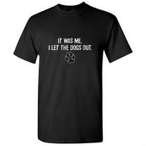 It Was Me I Let The Dogs Out Sarcastic Humor Graphics Men Funny T Shirt