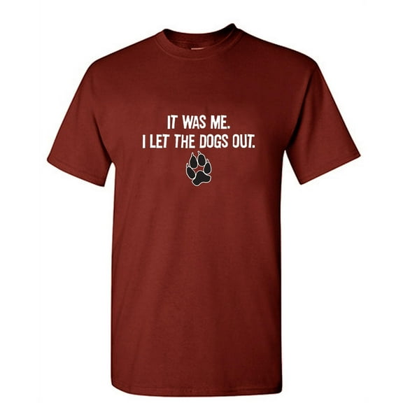 It Was Me I Let The Dogs Out Sarcastic Humor Graphics Men Funny T Shirt