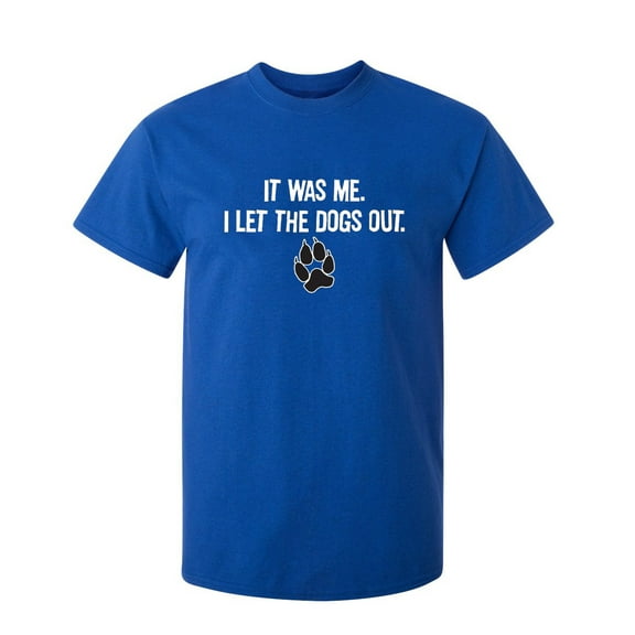 It Was Me I Let The Dogs Out Sarcastic Humor Graphics Men Funny T Shirt