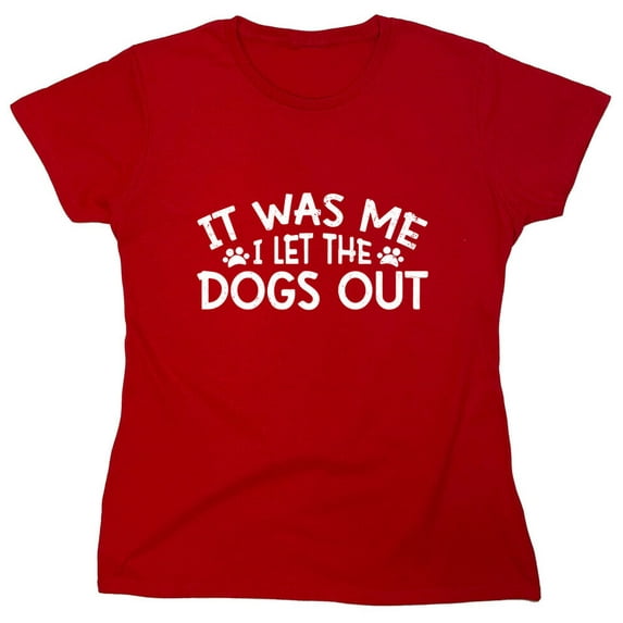 It Was Me I Let The Dogs Out Sarcastic Humor Novelty Funny Women's Casual Tees