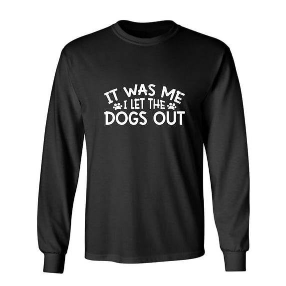 It Was Me I Let The Dogs Out Sarcastic Humor Novelty Men's Long Sleeve Shirts