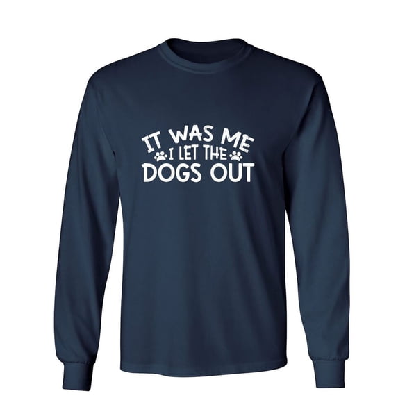 It Was Me I Let The Dogs Out Sarcastic Humor Novelty Men's Long Sleeve Shirts