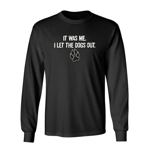 It Was Me I Let The Dogs Out Sarcastic Novelty Gift Idea Adult Humor Funny Men's Long Sleeve Shirts