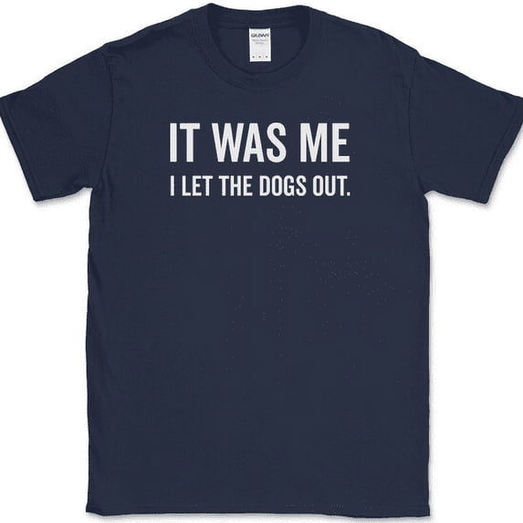 It Was Me I Let The Dogs Out T-Shirt Funny Music Who Humor Novelty Cotton Tee - Navy, S