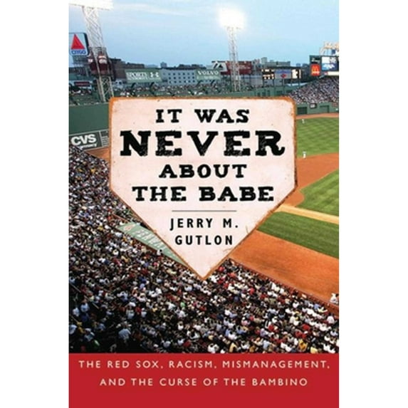 Pre-Owned It Was Never About the Babe: The Red Sox, Racism, Mismanagement, and the Curse of the Bambino, 9781634502924, 1634502922, Paperback, Reprint edition