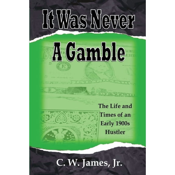 It Was Never a Gamble: The Life and Times of an Early 1900s Gambler and Hustler, (Paperback)