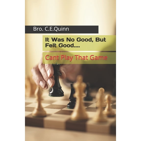 Time Is Too Short, We Dont Have Any to W It Was No Good, But Felt Good: Every Game Cant Be Played, (Paperback)